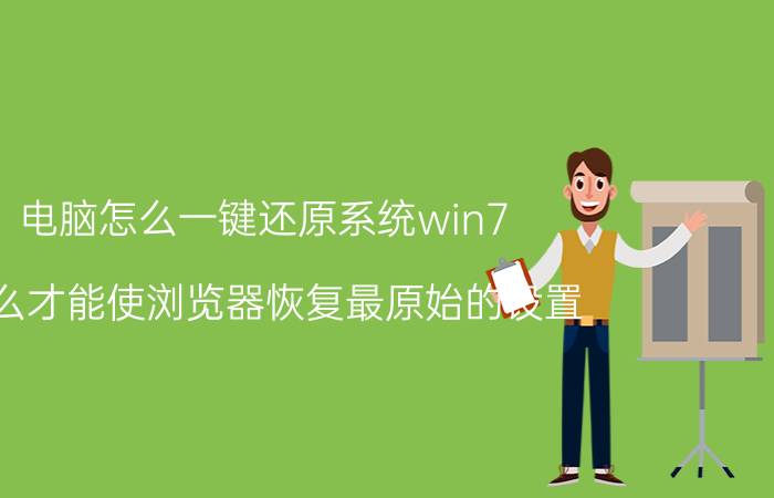 电脑怎么一键还原系统win7 怎么才能使浏览器恢复最原始的设置？